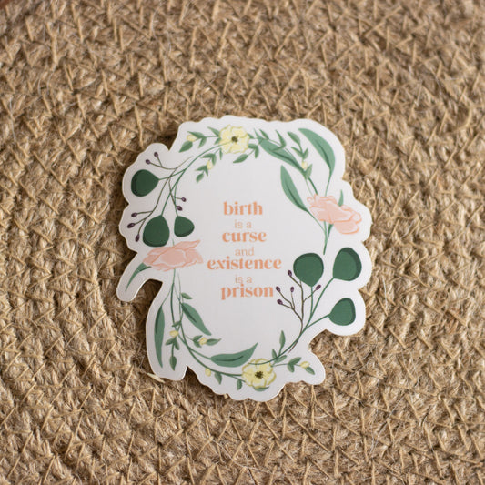 Birth is a Curse and Existence is a Prison/Vinyl Sticker/the Good Place/Quote Sticker/Floral Sticker
